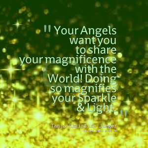 Quotes Picture: your angels want you to share your magnificence with ...