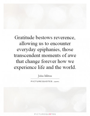 Gratitude bestows reverence, allowing us to encounter everyday ...