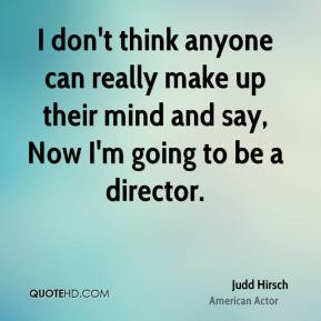 Judd Hirsch - I don't think anyone can really make up their mind and ...