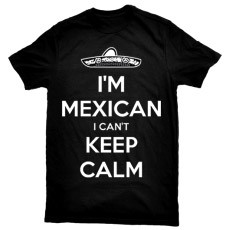 mexican i can t keep calm t shirt im mexican i cant keep calm $ 14 ...