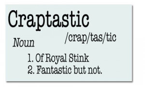 WORD OF THE DAY: Craptastic