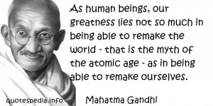 Mahatma Gandhi - As human beings, our greatness lies not so much in ...