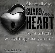 Above all else, guard your heart, for it affects everything else you ...