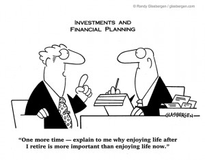 ... enjoying life after I retire is more important than enjoying life now