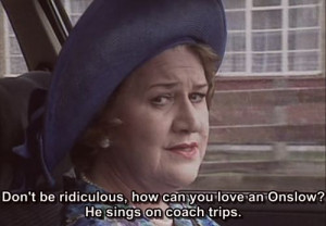 Keeping Up Appearances. Hyacinth, Onslow. Don't be ridiculous, how can ...