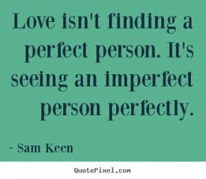 ... quotes - Love isn't finding a perfect person. it's seeing.. - Love