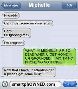 Michellehi daddy | can u get some milk we're out | dad?r u ignoring me ...