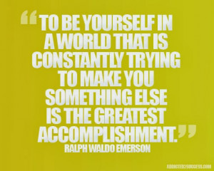 To be yourself in a world that is constatly trying to make you ...