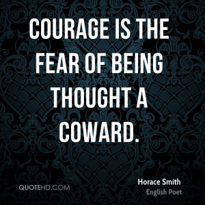Courage Is The Fear Of Being Thought A Coward.