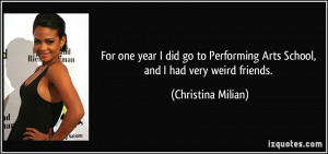 ... Arts School, and I had very weird friends. - Christina Milian