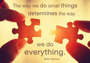 The Way We Do Little Things Determines The Way We Do Everything ...