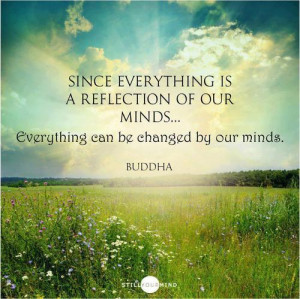 ... reflection of our minds… Everything can be changed by our minds