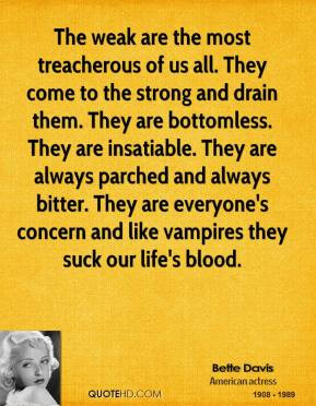 of us all. They come to the strong and drain them. They are bottomless ...