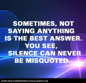 ... anything is the best answer. You see, silence can never be misquoted