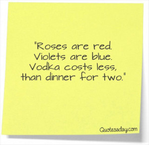... Violet are Blue,Vodka Costs Less than Dinner for Two” ~ Funny Quote