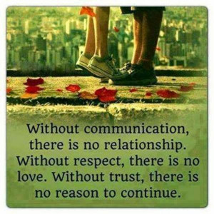 Without communication, there is no relationship. Without respect ...