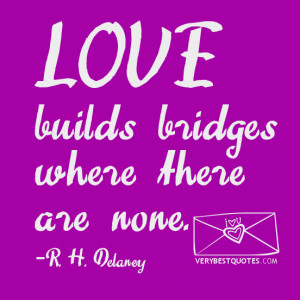 LOVE QUOTES, Love builds bridges where there are none.