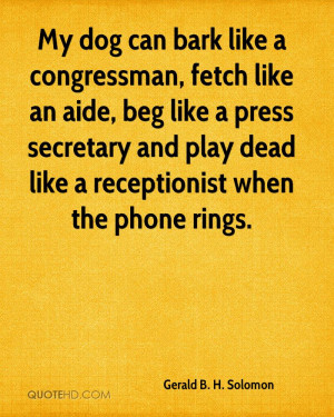 My dog can bark like a congressman, fetch like an aide, beg like a ...