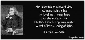 She is not fair to outward view As many maidens be; Her loveliness I ...