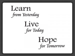 Learn from yesterday, Live for today, Hope for tomorrow' Quote