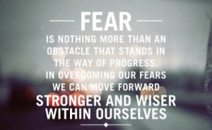 Fear is nothing more than an obstacle that stands in theway of ...