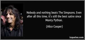 ... time, it's still the best satire since Monty Python. - Alice Cooper