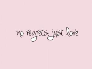 no regrets, just love