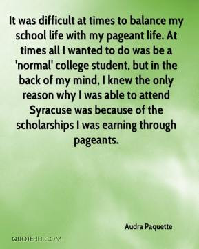 It was difficult at times to balance my school life with my pageant ...