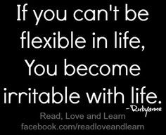 Be flexible in life quote via www.Facebook.com/ReadLoveandLearn