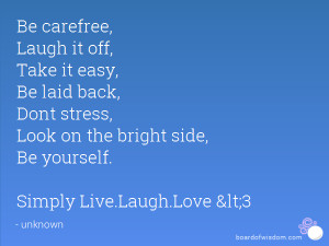 Be carefree, Laugh it off, Take it easy, Be laid back, Dont stress ...