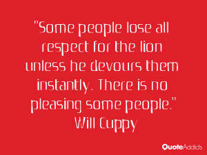 Some people lose all respect for the lion unless he devours them ...