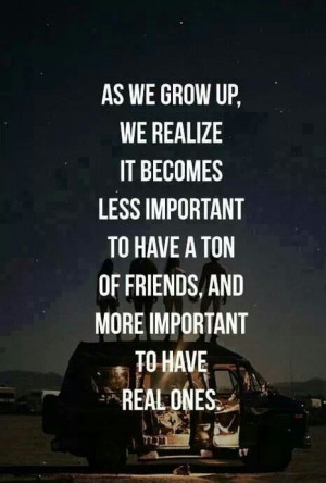 As we grow up, we realize it becomes less important to have a ton of ...