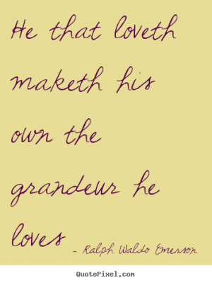 his own the grandeur he loves ralph waldo emerson more love quotes ...