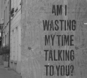 Love Quote ~ Am i wasting my time talking to you?