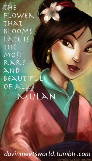 The flower that blooms late is the MOST RARE and BEAUTIFUL of allMulan