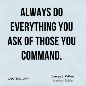 Always do everything you ask of those you command.