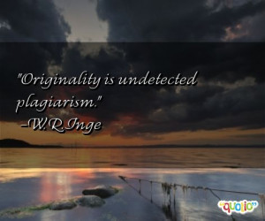 Originality is undetected plagiarism .