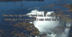 she-has-to-agree-to-have-me-it-could-take-some-time-but-im-confident-i ...