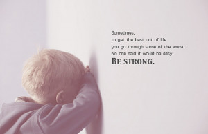 ... go through some of the worst. No one said it would be easy. Be Strong