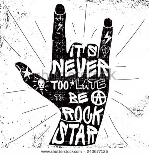 Hard rock quotes poster. It's never too late to be a rock star ...
