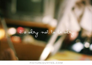 It's okay not to be okay. Picture Quote #1