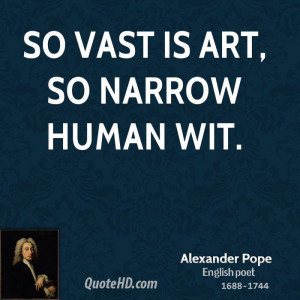 So vast is art, so narrow human wit.