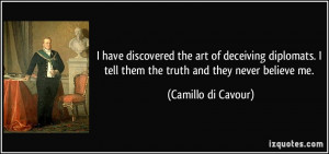 ... tell them the truth and they never believe me. - Camillo di Cavour
