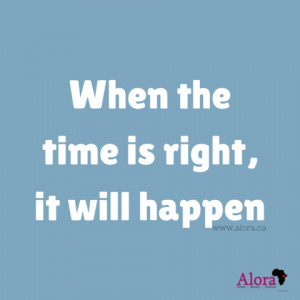 Quote of the Day: When the time is right, it will happen