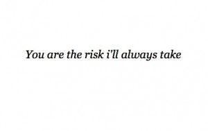love # take risk # in love with you # fear # take # risk # always ...