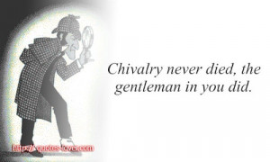 Chivalry never died, the gentleman in you did
