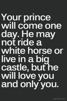 ... castle, but he will love you and only you. My Prince Charming.. More
