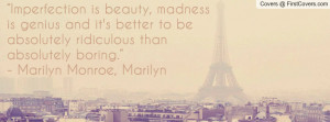 ... ridiculous than absolutely boring.” - Marilyn Monroe, Marilyn