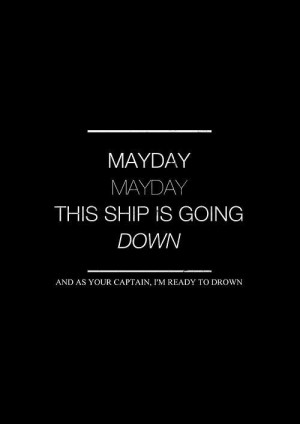 MAYDAY MAYDAY! This ship is going down! And as your Captain, I'm ready ...