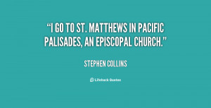 go to St. Matthews in Pacific Palisades, an Episcopal Church.”